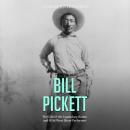 Bill Pickett: The Life of the Legendary Rodeo and Wild West Show Performer Audiobook