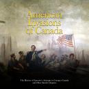 American Invasions of Canada: The History of America’s Attempts to Conquer Canada and Other Border Disputes Audiobook