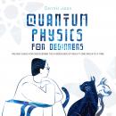 QUANTUM PHYSICS FOR BEGINNERS: An Easy Guide for Discovering the Hidden Side of Reality One Speck at Audiobook