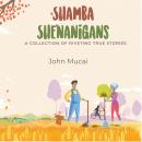 Shamba Shenanigans: A Collection of Riveting True Stories Audiobook