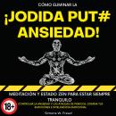 Cómo Eliminar La ¡ Jodida Put# Ansiedad !: Meditación y Estado Zen para estar siempre tranquilo. Con Audiobook