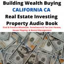 Building Wealth Buying CALIFORNIA CA Real Estate Investing Property Audio Book: Find & Finance Whole Audiobook