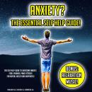 Anxiety? The Essential Self Help Guide!: The Self Help Guide To Overcome Anxiety, Fear, Phobias, Pan Audiobook