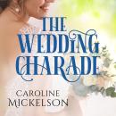 The Wedding Charade: A Sweet Marriage of Convenience Romance Audiobook