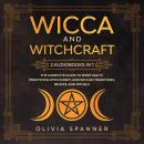 Wicca and Witchcraft: 2 Audiobooks in 1: The Complete Guide to Spirituality, Practicing Witchcraft,  Audiobook