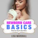 Newborn Care Basics: Baby Care Tips For New Moms Audiobook