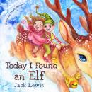 Today I Found an Elf: A magical children’s Christmas story about friendship and the power of imagina Audiobook