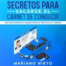 Secretos para Sacarse el Carnet de Conducir: Guía para Aprobar el Examen Teórico y Práctico a la Pri Audiobook