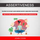 Assertiveness: The Ultimate Self Help Guide to Achieve Confidence and Respect, Manage Conflicts and  Audiobook