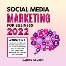 SOCIAL MEDIA MARKETING FOR BUSINESS 2022 6 BOOKS IN 1: Plan your Success and Make More Money with the Ultimate Beginners Guide to Grow your Following using Instagram, Influencers, and your Personal Brand