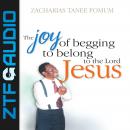 The Joy Of Begging To Belong To The Lord Jesus: A Testimony Audiobook