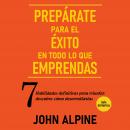 Prepárate para el éxito en todo lo que emprendas 7 habilidades definitivas para triunfar: descubre c Audiobook