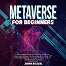 Metaverse for Beginners: A Complete Guide on How to Invest in the Metaverse: Learn All About Land In Audiobook