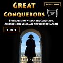 Great Conquerors: Biographies of William the Conqueror, Alexander the Great, and Napoleon Bonaparte Audiobook