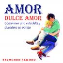 AMOR DULCE AMOR: Como vivir una vida feliz y duradera en pareja Audiobook