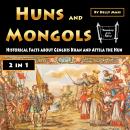 Huns and Mongols: Historical Facts about Genghis Khan and Attila the Hun Audiobook