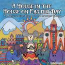 A Mouse in the House on Easter Day: The Resurrection Rhyme of the Greatest Sunday Audiobook