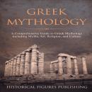 Greek Mythology: A Comprehensive Guide to Greek Mythology including Myths, Art, Religion, and Cultur Audiobook