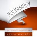 POLYAMORY: ALL FOR LOVE AND LOVE FOR ALL - Desire, Familiarity, and Engagement in Polyamory Audiobook