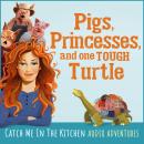 Pigs, Princesses, and One Tough Turtle Audiobook