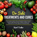 Dr. Sebi Treatments and Cures: The Complete Guide to Prevent Naturally the Most Common Diseases (Hig Audiobook