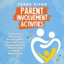 Parent Involvement Activities: 7 Secrets to Effectively Bonding With Your Child for a Lifelong Healt Audiobook