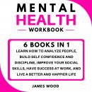 MENTAL HEALTH Workbook 6 BOOKS IN 1: Discover Mind Secrets, Learn Cognitive and Dialectical Behavior Audiobook