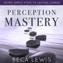 Perception Mastery: Seven Simple Steps To Lasting Change Audiobook
