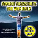 Powerful Success Habits That Work Easily!: Essential Guide For Healthy Habits That Lead To Success ( Audiobook