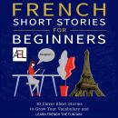 French Short Stories for Beginners: 10 Clever Short Stories to Grow Your Vocabulary and Learn French Audiobook