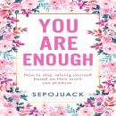 YOU ARE ENOUGH: How to stop valuing yourself based on how much you produce, Sepojuack 
