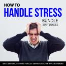 How to Handle Stress Bundle, 4 in 1 Bundle: Real Mindfulness, Stress Buster, Natural Stress Relief M Audiobook