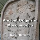 Ancient Origins of Mesoamerica: Fresh Insights into the Civilizations of the Americas Audiobook