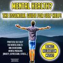 Mental Health? The Essential Guide For Self Help!: Practical Self Help For Mental Health And Overcom Audiobook