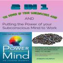 2 in 1: The Power of your Subconscious mind and Putting the Power of your Subconscious Mind to Work Audiobook