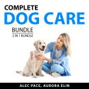 Complete Dog Care Bundle, 2 in 1 Bundle: Training Your Dog and Essential Oils Guide for Dogs Audiobook