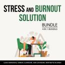 Stress and Burnout Solution Bundle, 4 in 1 Bundle: Preventing Burnout, Natural Stress Relief Methods Audiobook