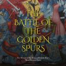 The Battle of the Golden Spurs: The History of the Franco-Flemish War’s Most Famous Battle Audiobook