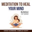 Meditation to Heal Your Mind Bundle, 2 in 1 Bundle: Relaxing Through Meditation and Unwind Your Mind Audiobook
