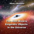 The Most Bizarre Enigmatic Objects in the Universe: Puzzling Mysteries Science is Just Beginning to  Audiobook