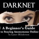 Darknet: A Beginner's Guide to Staying Anonymous Online Audiobook
