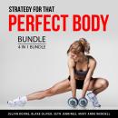 Strategy for that Perfect Body Bundle, 4 in 1 Bundle: Fitness Motivation, Fitness Mindset, Built Lik Audiobook