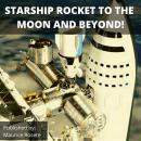 STARSHIP ROCKET TO THE MOON AND BEYOND!: Welcome to our top stories of the day and everything that i Audiobook