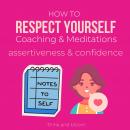 How to Respect Yourself Coaching & Meditations - assertiveness & confidence: Be authentic, self-care Audiobook