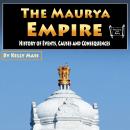 The Maurya Empire: History of Events, Causes and Consequences Audiobook