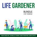 Life Gardener Bundle, 4 in 1 Bundle: Beginner's Guide to Organic Gardening, Your Own Vegetable Garde Audiobook