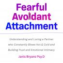 Fearful Avoidant Attachment: Understanding and Loving a Partner who Constantly Blows Hot & Cold and  Audiobook