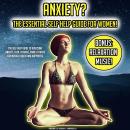 Anxiety? The Essential Self Help Guide For Women!: The Self Help Guide To Overcome Anxiety, Fear, Ph Audiobook