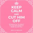 Keep Calm And Cut Him Off: 13 Reasons to 'Go Silent' on Guys Who Reject or Break Up with You Audiobook