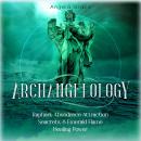 Archangelology: Raphael, Abundance Attraction Secrets, & Emerald Flame Healing Power Audiobook